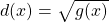 d(x) = \sqrt{g(x)}